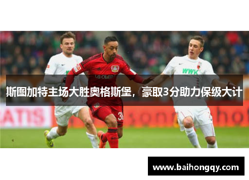 斯图加特主场大胜奥格斯堡，豪取3分助力保级大计