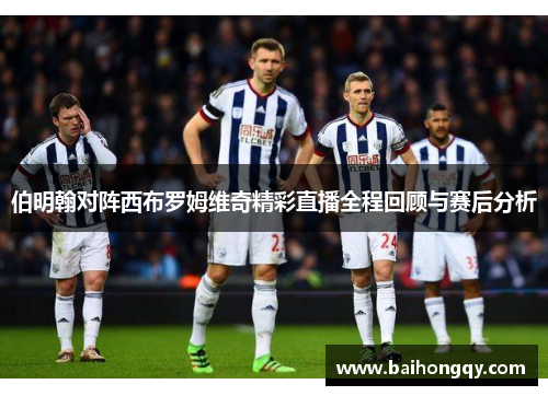 伯明翰对阵西布罗姆维奇精彩直播全程回顾与赛后分析