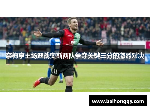 奈梅亨主场迎战奥斯两队争夺关键三分的激烈对决